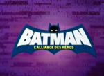 Batman : l'Alliance des Héros